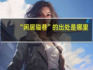“闲居隘巷”的出处是哪里