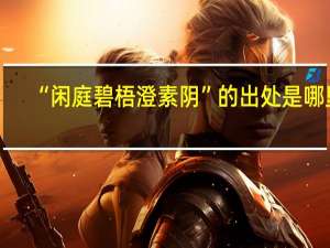 “闲庭碧梧澄素阴”的出处是哪里
