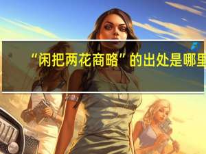 “闲把两花商略”的出处是哪里