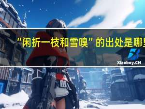“闲折一枝和雪嗅”的出处是哪里