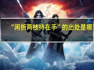 “闲折两枝持在手”的出处是哪里