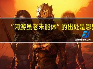 “闲游虽老未能休”的出处是哪里