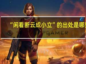 “闲看断云成小立”的出处是哪里