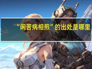 “闲苦病相煎”的出处是哪里