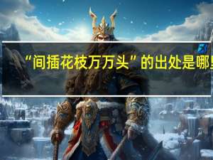 “间插花枝万万头”的出处是哪里