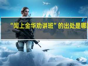 “闻上金华劝讲班”的出处是哪里