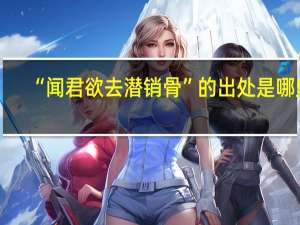 “闻君欲去潜销骨”的出处是哪里