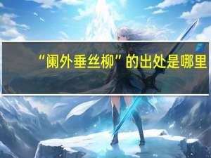 “阑外垂丝柳”的出处是哪里