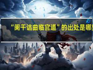 “阑干诘曲临官道”的出处是哪里