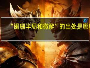 “阑珊半局和微醉”的出处是哪里