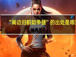 “阑边归鹤如争捷”的出处是哪里