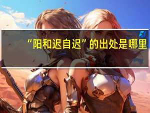 “阳和迟自迟”的出处是哪里
