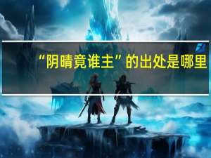 “阴晴竟谁主”的出处是哪里