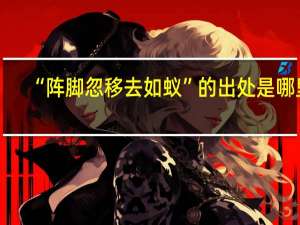 “阵脚忽移去如蚁”的出处是哪里