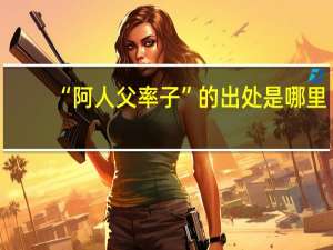 “阿人父率子”的出处是哪里