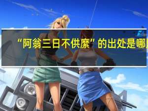 “阿翁三日不供縻”的出处是哪里