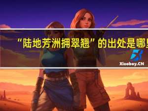 “陆地芳洲拥翠翘”的出处是哪里