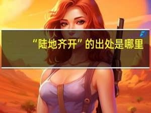 “陆地齐开”的出处是哪里