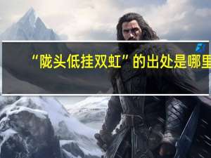 “陇头低挂双虹”的出处是哪里