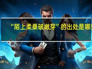 “陌上柔桑破嫩芽”的出处是哪里
