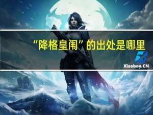“降格皇闱”的出处是哪里