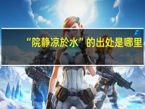 “院静凉於水”的出处是哪里