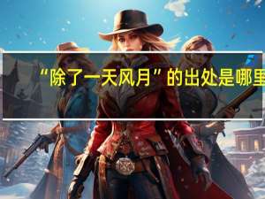 “除了一天风月”的出处是哪里