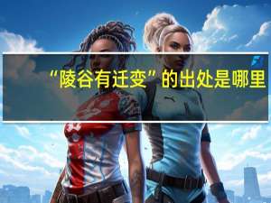 “陵谷有迁变”的出处是哪里