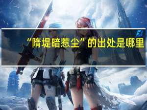 “隋堤暗惹尘”的出处是哪里