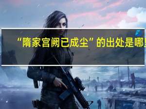 “隋家宫阙已成尘”的出处是哪里