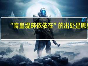 “隋皇堤畔依依在”的出处是哪里