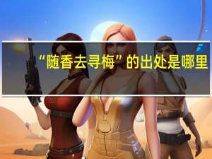 “随香去寻梅”的出处是哪里