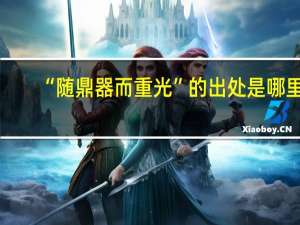 “随鼎器而重光”的出处是哪里