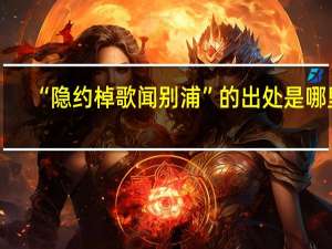 “隐约棹歌闻别浦”的出处是哪里
