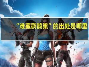 “难藏鹳鹊巢”的出处是哪里