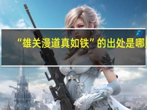 “雄关漫道真如铁”的出处是哪里