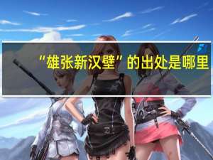“雄张新汉壁”的出处是哪里
