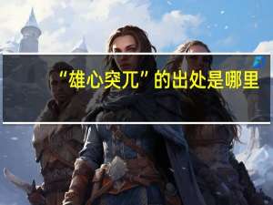 “雄心突兀”的出处是哪里