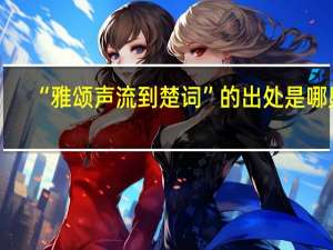 “雅颂声流到楚词”的出处是哪里