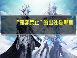 “雍容戾止”的出处是哪里