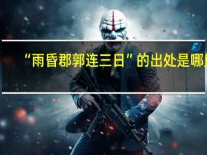 “雨昏郡郭连三日”的出处是哪里