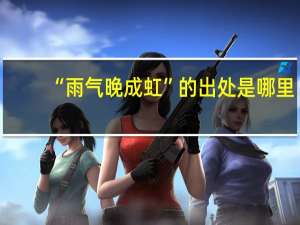 “雨气晚成虹”的出处是哪里