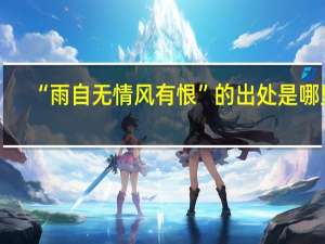 “雨自无情风有恨”的出处是哪里