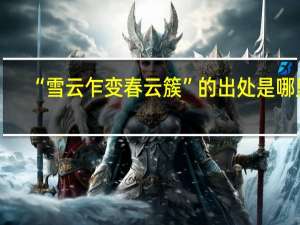“雪云乍变春云簇”的出处是哪里