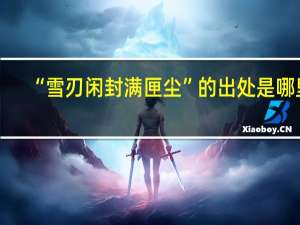 “雪刃闲封满匣尘”的出处是哪里