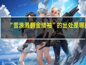 “雪浪溅翻金缕袖”的出处是哪里