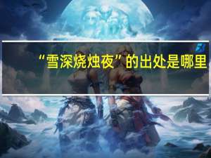 “雪深烧烛夜”的出处是哪里