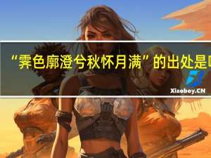 “霁色廓澄兮秋怀月满”的出处是哪里