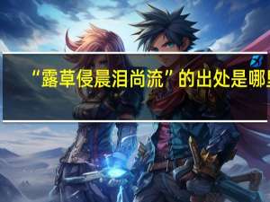 “露草侵晨泪尚流”的出处是哪里