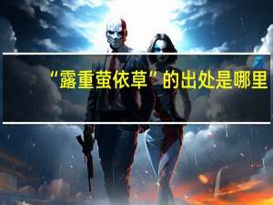 “露重萤依草”的出处是哪里